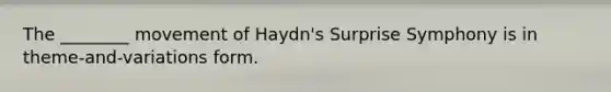 The ________ movement of Haydn's Surprise Symphony is in theme-and-variations form.