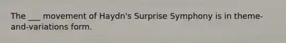 The ___ movement of Haydn's Surprise Symphony is in theme-and-variations form.