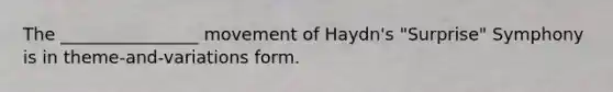 The ________________ movement of Haydn's "Surprise" Symphony is in theme-and-variations form.