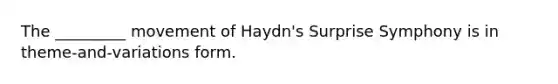 The _________ movement of Haydn's Surprise Symphony is in theme-and-variations form.