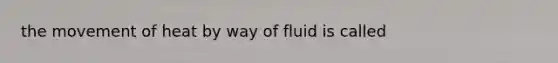 the movement of heat by way of fluid is called