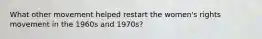 What other movement helped restart the women's rights movement in the 1960s and 1970s?