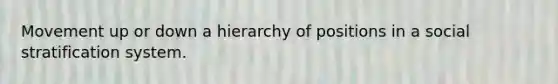 Movement up or down a hierarchy of positions in a social stratification system.