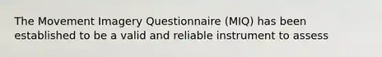 The Movement Imagery Questionnaire (MIQ) has been established to be a valid and reliable instrument to assess