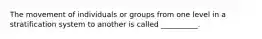 The movement of individuals or groups from one level in a stratification system to another is called __________.