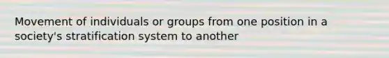 Movement of individuals or groups from one position in a society's stratification system to another