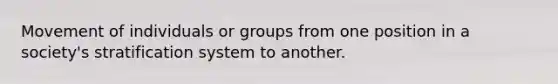 Movement of individuals or groups from one position in a society's stratification system to another.