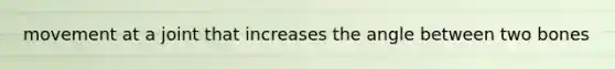 movement at a joint that increases the angle between two bones