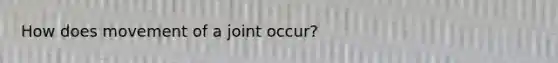 How does movement of a joint occur?