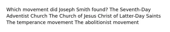 Which movement did Joseph Smith found? The Seventh-Day Adventist Church The Church of Jesus Christ of Latter-Day Saints The temperance movement The abolitionist movement