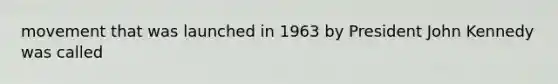 movement that was launched in 1963 by President John Kennedy was called