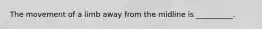 The movement of a limb away from the midline is __________.