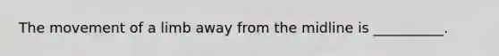 The movement of a limb away from the midline is __________.