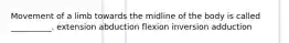 Movement of a limb towards the midline of the body is called __________. extension abduction flexion inversion adduction