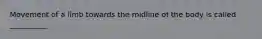 Movement of a limb towards the midline of the body is called __________.
