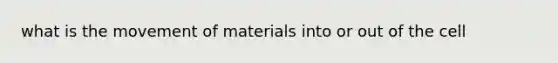 what is the movement of materials into or out of the cell