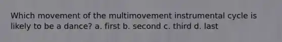 Which movement of the multimovement instrumental cycle is likely to be a dance? a. first b. second c. third d. last