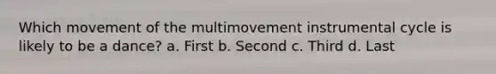 Which movement of the multimovement instrumental cycle is likely to be a dance? a. First b. Second c. Third d. Last