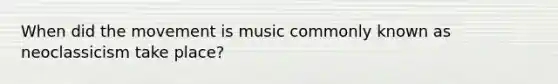 When did the movement is music commonly known as neoclassicism take place?