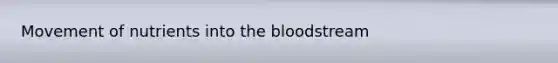 Movement of nutrients into <a href='https://www.questionai.com/knowledge/k7oXMfj7lk-the-blood' class='anchor-knowledge'>the blood</a>stream