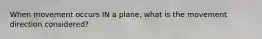 When movement occurs IN a plane, what is the movement direction considered?