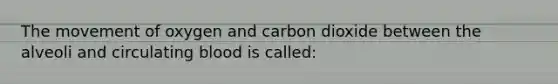 The movement of oxygen and carbon dioxide between the alveoli and circulating blood is​ called: