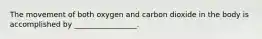 The movement of both oxygen and carbon dioxide in the body is accomplished by _________________.