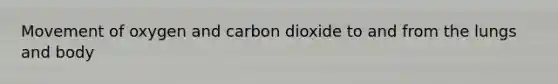 Movement of oxygen and carbon dioxide to and from the lungs and body