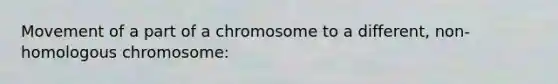 Movement of a part of a chromosome to a different, non-homologous chromosome: