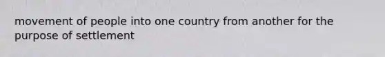 movement of people into one country from another for the purpose of settlement