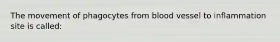 The movement of phagocytes from blood vessel to inflammation site is called: