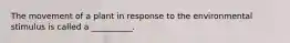 The movement of a plant in response to the environmental stimulus is called a __________.