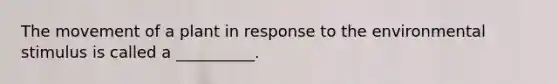 The movement of a plant in response to the environmental stimulus is called a __________.