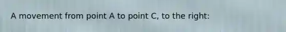 A movement from point A to point C, to the right: