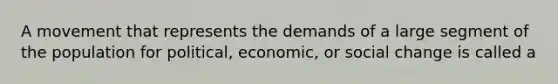 A movement that represents the demands of a large segment of the population for political, economic, or <a href='https://www.questionai.com/knowledge/kdQZG97efQ-social-change' class='anchor-knowledge'>social change</a> is called a