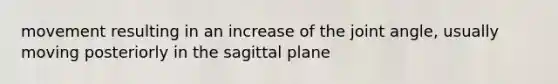 movement resulting in an increase of the joint angle, usually moving posteriorly in the sagittal plane