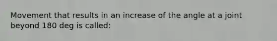 Movement that results in an increase of the angle at a joint beyond 180 deg is called: