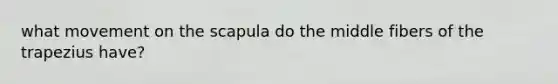 what movement on the scapula do the middle fibers of the trapezius have?