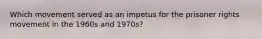 Which movement served as an impetus for the prisoner rights movement in the 1960s and 1970s?