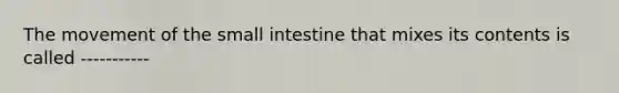 The movement of the small intestine that mixes its contents is called -----------