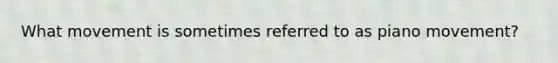 What movement is sometimes referred to as piano movement?