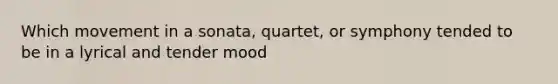 Which movement in a sonata, quartet, or symphony tended to be in a lyrical and tender mood