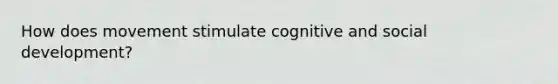 How does movement stimulate cognitive and social development?