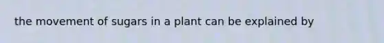 the movement of sugars in a plant can be explained by