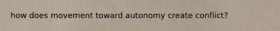 how does movement toward autonomy create conflict?