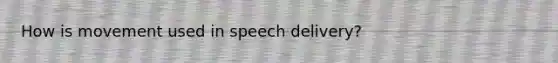 How is movement used in speech delivery?