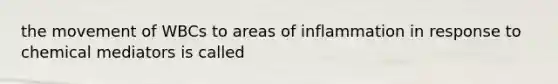 the movement of WBCs to areas of inflammation in response to chemical mediators is called