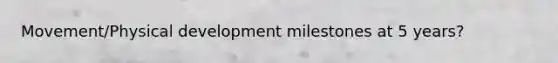 Movement/Physical development milestones at 5 years?