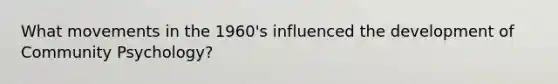 What movements in the 1960's influenced the development of Community Psychology?
