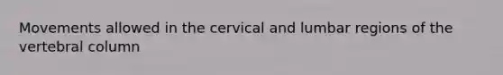 Movements allowed in the cervical and lumbar regions of the vertebral column